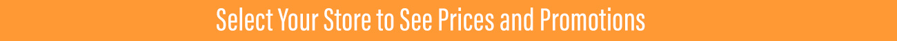 Don't miss out on more savings! Select your store to see prices and promotions. Orders must be picked up before end of promotion date to receive promotion price.